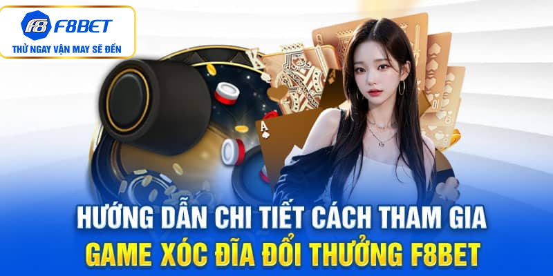 Cách chơi game xóc đĩa đổi thưởng F8BET trực tuyến chuẩn xác