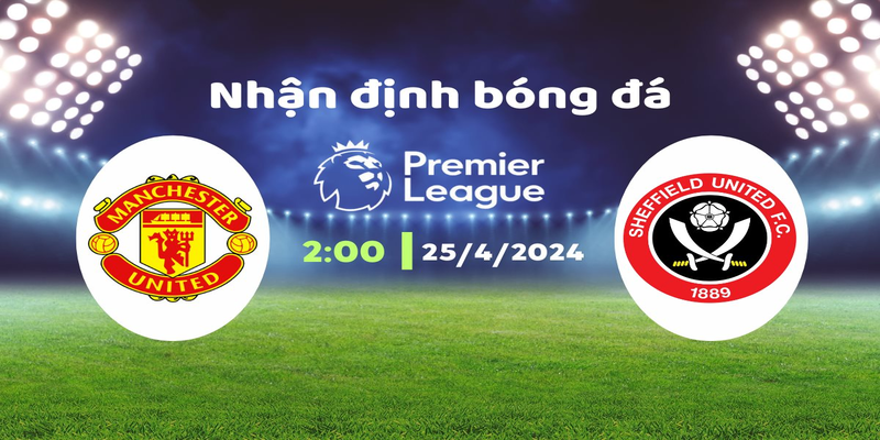Cược Ngay Manchester United Vs Sheffield 02:00 Ngày 25/4