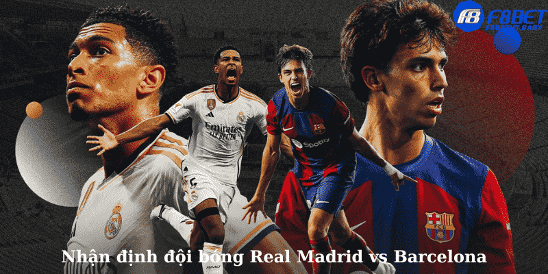Nhận định đội bóng Real Madrid vs Barcelona