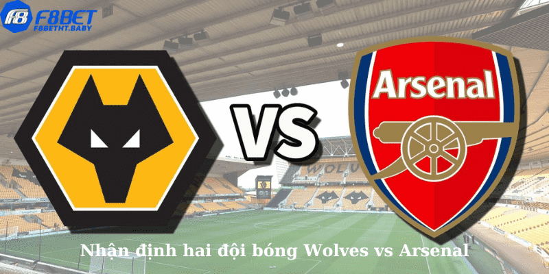 Nhận định hai đội bóng Wolves vs Arsenal