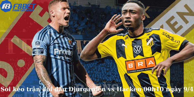 Soi kèo trận đối đầu Djurgarden vs Hacken 00h10 ngày 9/4