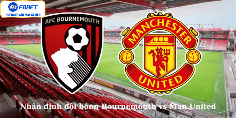 Nhận định đội bóng Bournemouth vs Man United