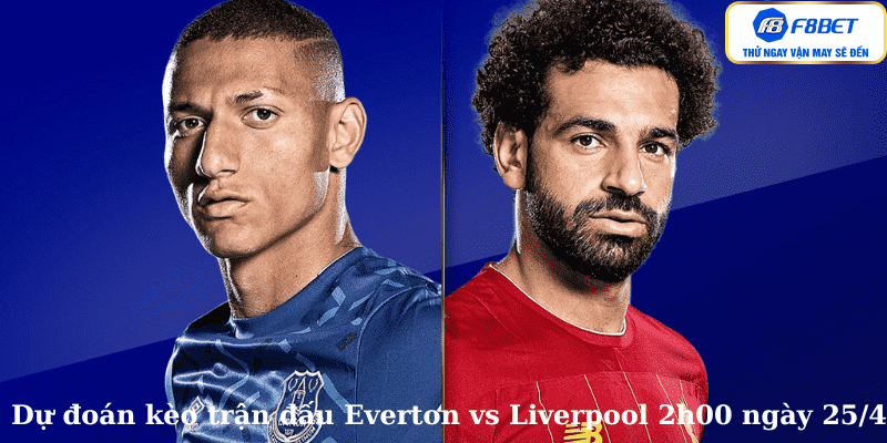 Dự đoán kèo trận đấu Everton vs Liverpool 2h00 ngày 25/4