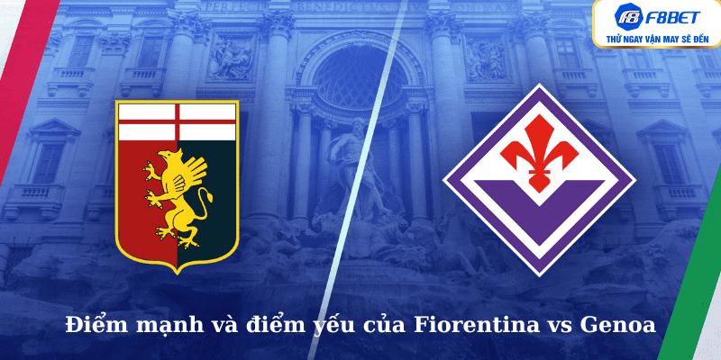 Điểm mạnh và điểm yếu của Fiorentina vs Genoa