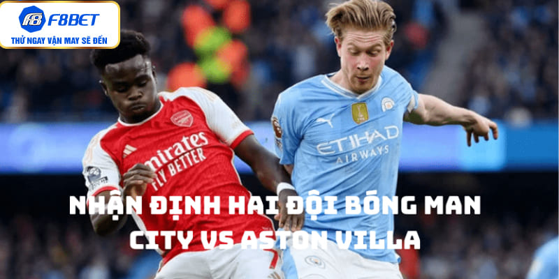 Nhận định hai đội bóng Man City vs Aston Villa