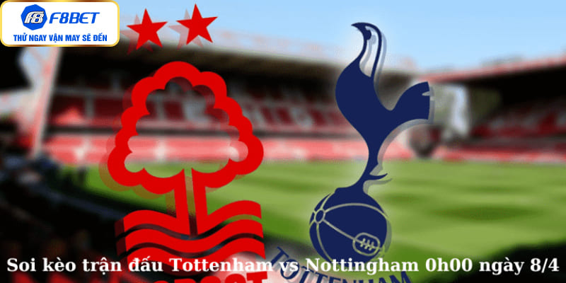 Soi kèo trận đấu Tottenham vs Nottingham 0h00 ngày 8/4