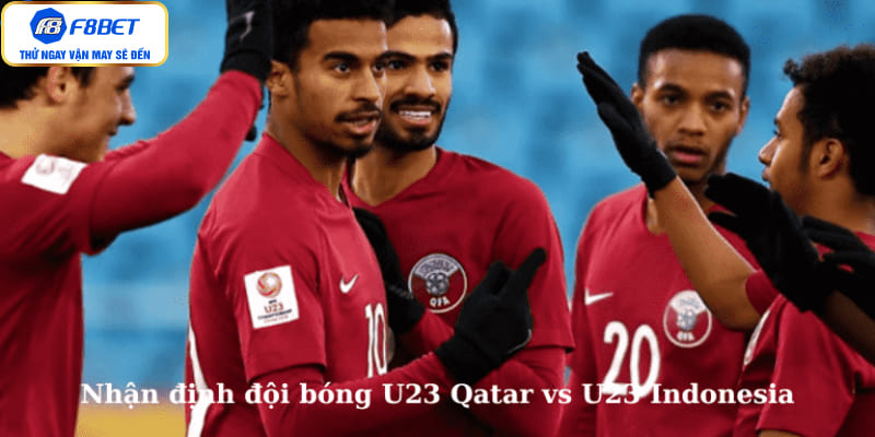 Nhận định đội bóng U23 Qatar vs U23 Indonesia