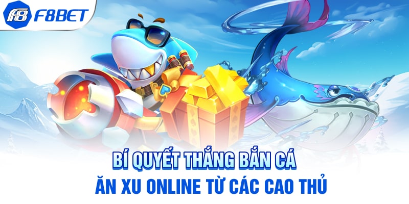 Bí quyết thắng bắn cá ăn xu online từ các cao thủ